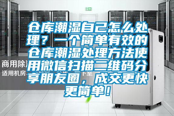 倉庫潮濕自己怎么處理?一個簡單有效的倉庫潮濕處理方法使用微信掃描二維碼分享朋友圈,成交更快更簡單!