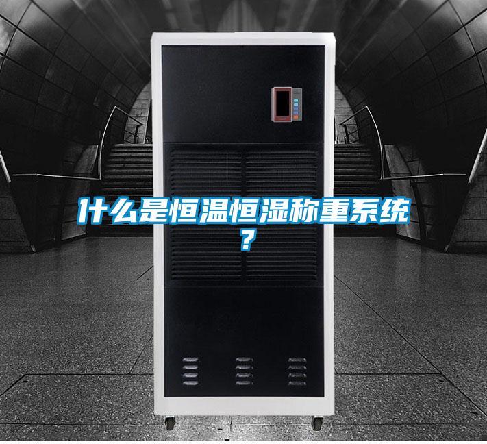 什么是恒溫恒濕稱重系統(tǒng)?