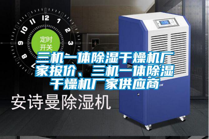 三機一體除濕干燥機廠家報價、三機一體除濕干燥機廠家供應商