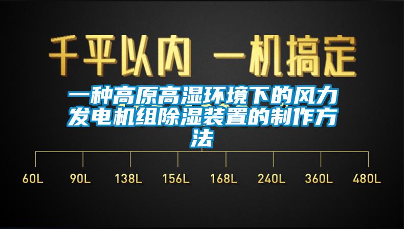 一種高原高濕環境下的風力發電機組除濕裝置的制作方法