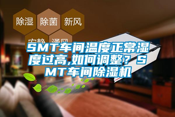 SMT車間溫度正常濕度過高,如何調整?SMT車間除濕機