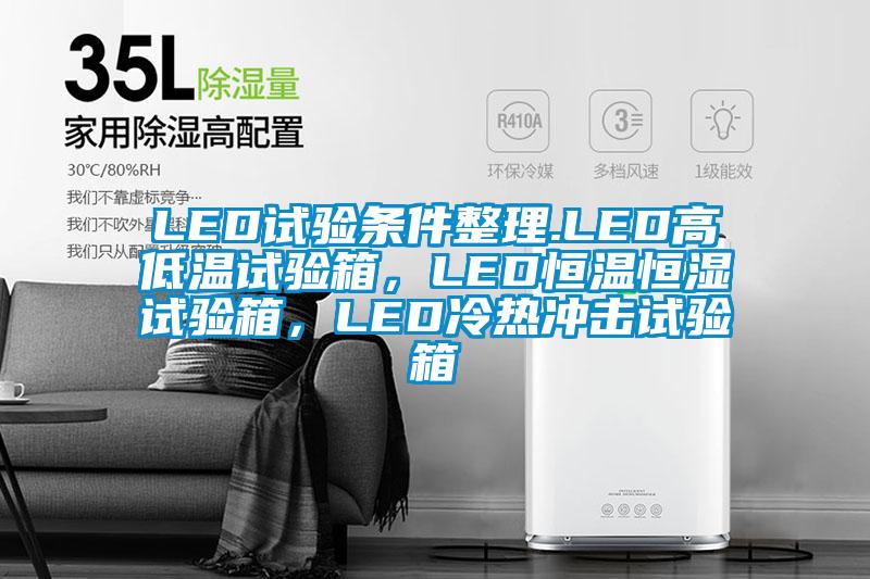 LED試驗條件整理.LED高低溫試驗箱,LED恒溫恒濕試驗箱,LED冷熱沖擊試驗箱