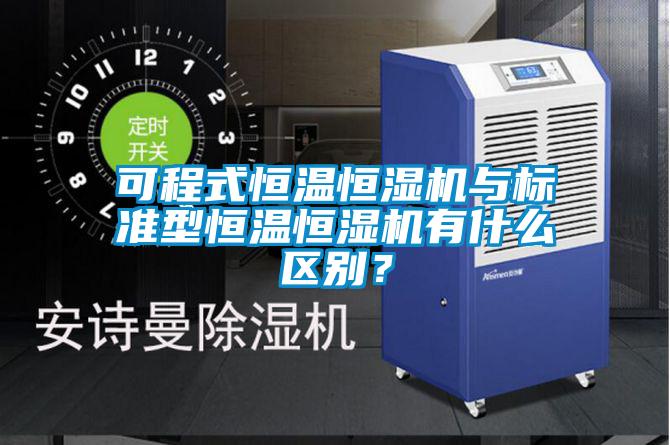 可程式恒溫恒濕機與標準型恒溫恒濕機有什么區別?