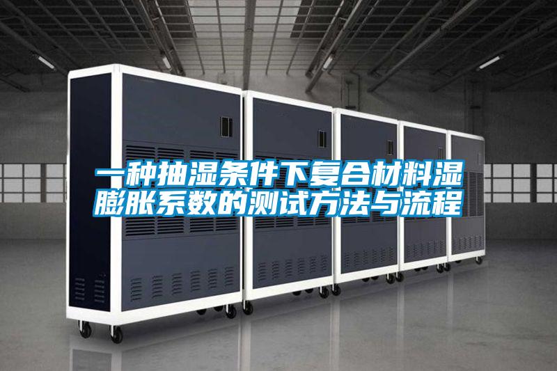 一種抽濕條件下復合材料濕膨脹系數的測試方法與流程