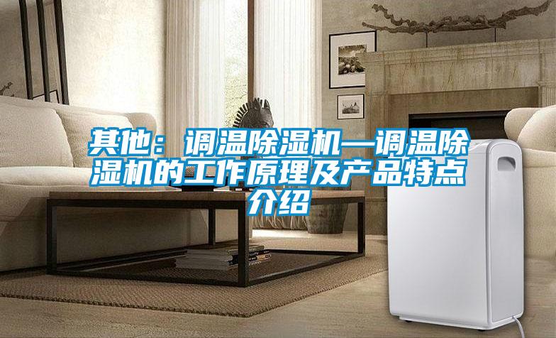 其他：調溫除濕機—調溫除濕機的工作原理及產品特點介紹