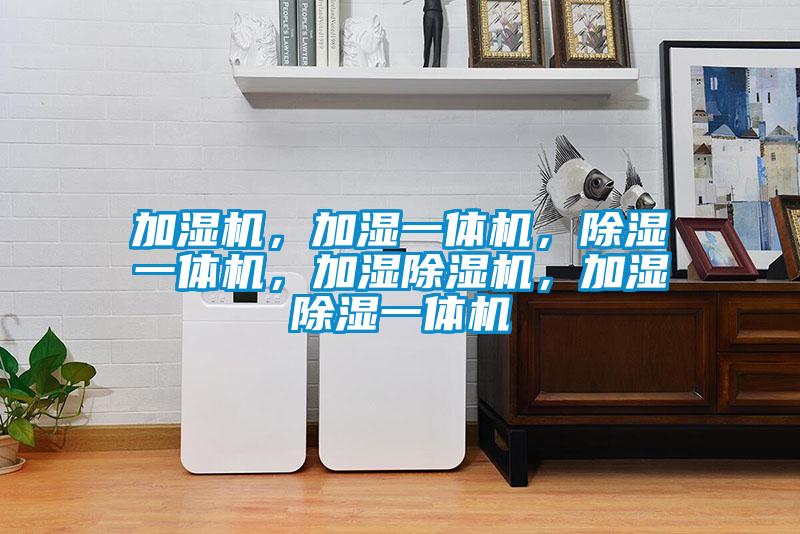 加濕機(jī),加濕一體機(jī),除濕一體機(jī),加濕除濕機(jī),加濕除濕一體機(jī)
