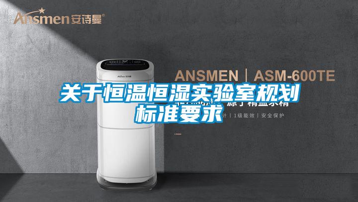 關于恒溫恒濕實驗室規劃標準要求