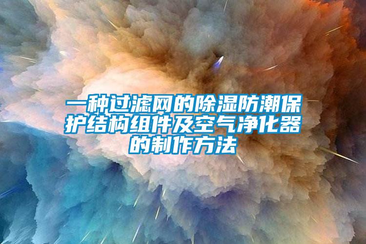 一種過濾網的除濕防潮保護結構組件及空氣凈化器的制作方法