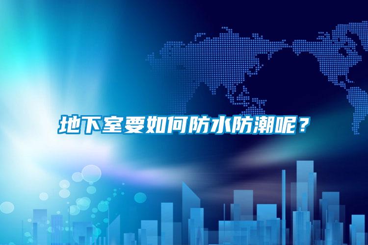 地下室要如何防水防潮呢？