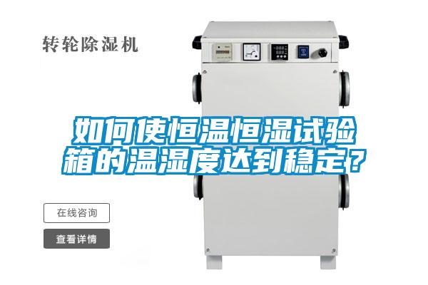 如何使恒溫恒濕試驗箱的溫濕度達到穩定?