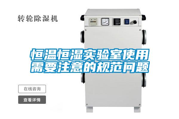 恒溫恒濕實(shí)驗(yàn)室使用需要注意的規(guī)范問題