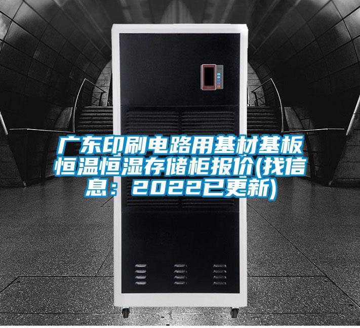 廣東印刷電路用基材基板恒溫恒濕存儲柜報價(找信息:2022已更新)