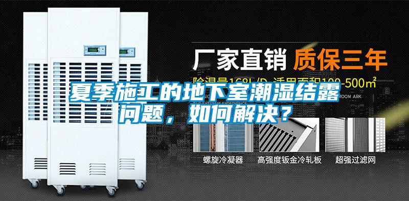 夏季施工的地下室潮濕結露問題，如何解決？