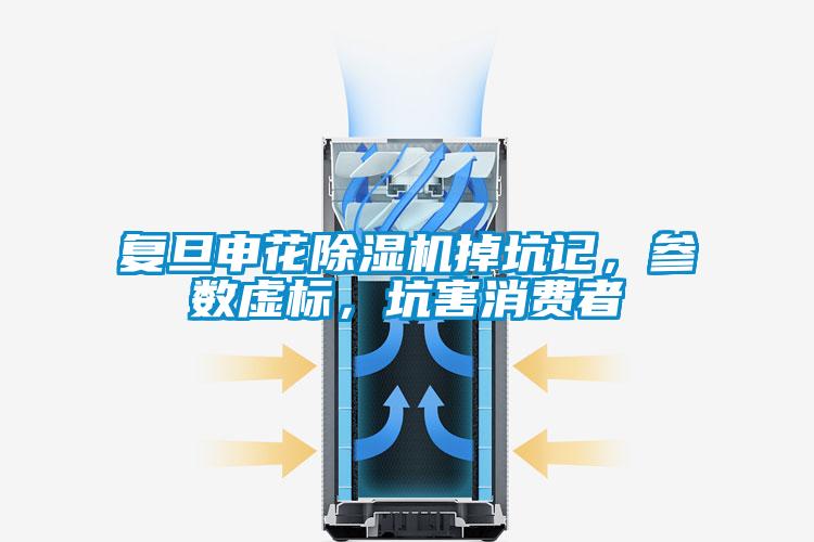 復旦申花除濕機掉坑記，參數虛標，坑害消費者