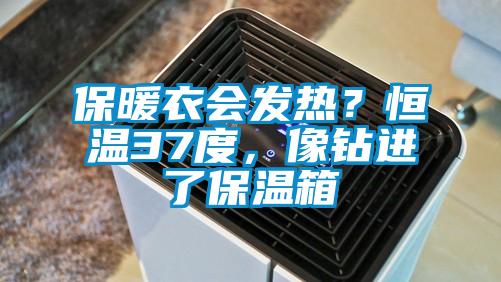 保暖衣會發熱？恒溫37度，像鉆進了保溫箱