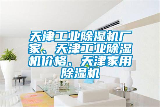 天津工業(yè)除濕機廠家、天津工業(yè)除濕機價格、天津家用除濕機