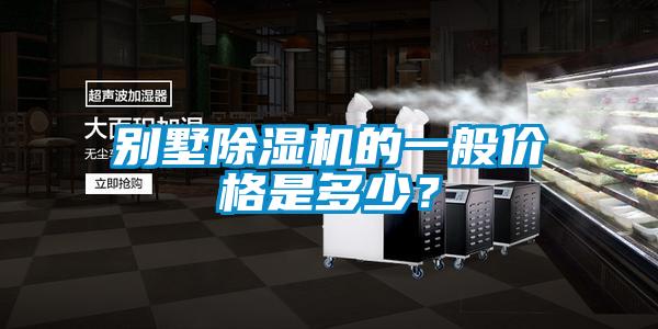 別墅除濕機(jī)的一般價(jià)格是多少?