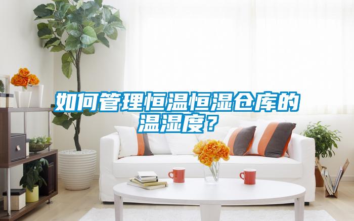 如何管理恒溫恒濕倉(cāng)庫(kù)的溫濕度?