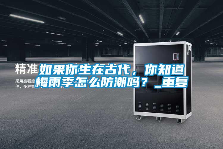 如果你生在古代,你知道梅雨季怎么防潮嗎?_重復(fù)