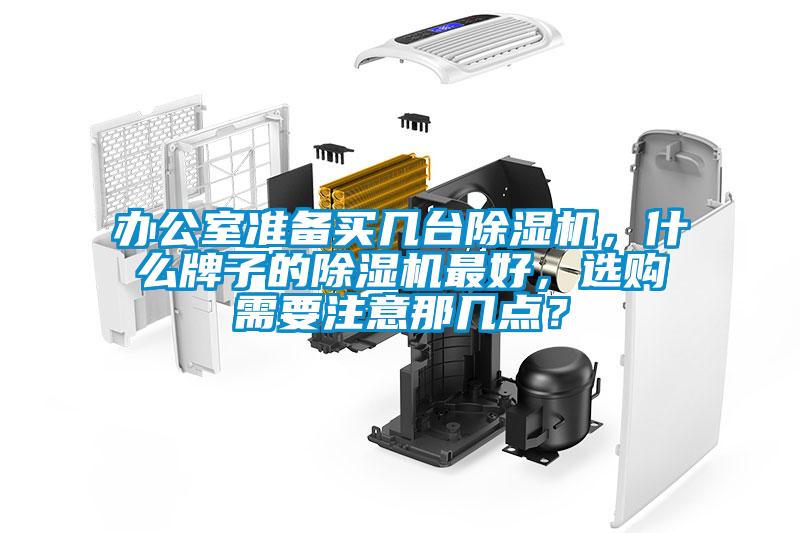 辦公室準備買幾臺除濕機，什么牌子的除濕機最好，選購需要注意那幾點？
