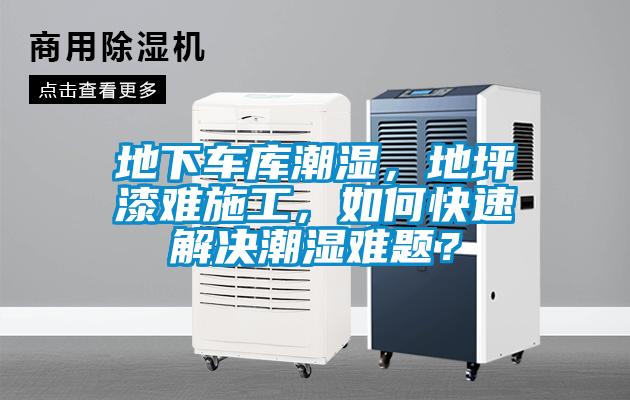 地下車庫潮濕，地坪漆難施工，如何快速解決潮濕難題？