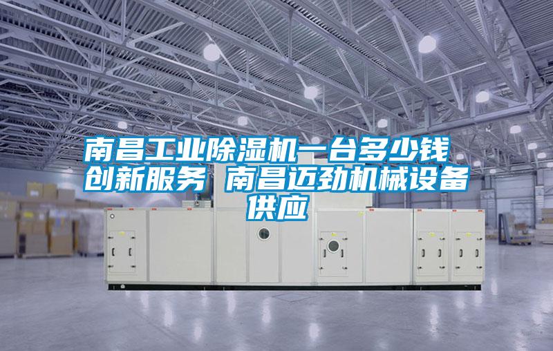 南昌工業除濕機一臺多少錢 創新服務 南昌邁勁機械設備供應
