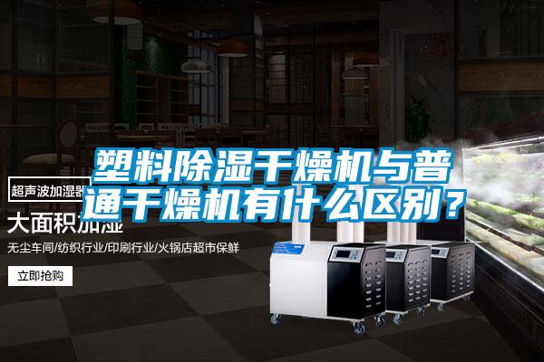塑料除濕干燥機與普通干燥機有什么區別?