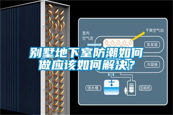 別墅地下室防潮如何做應(yīng)該如何解決？