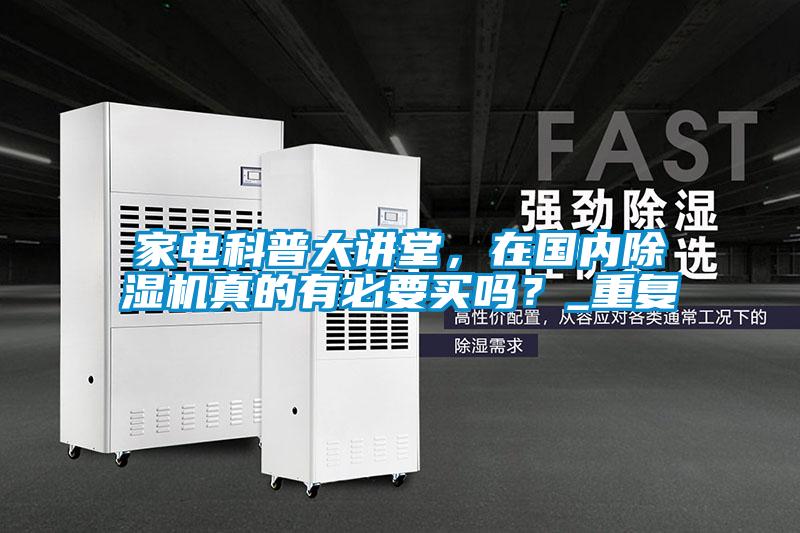 家電科普大講堂,在國內(nèi)除濕機真的有必要買嗎?_重復