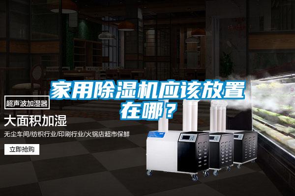 家用除濕機(jī)應(yīng)該放置在哪?