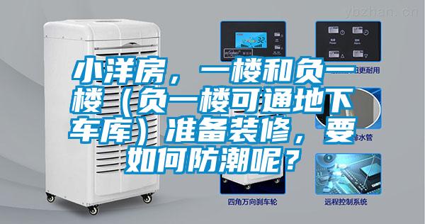 小洋房,一樓和負一樓(負一樓可通地下車庫)準備裝修,要如何防潮呢?