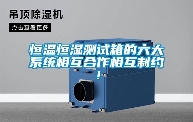 恒溫恒濕測試箱的六大系統(tǒng)相互合作相互制約!