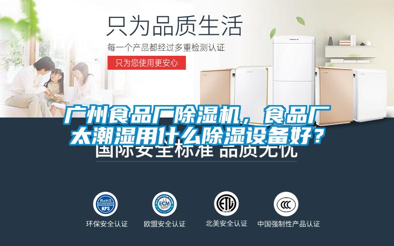 廣州食品廠除濕機(jī),食品廠太潮濕用什么除濕設(shè)備好?