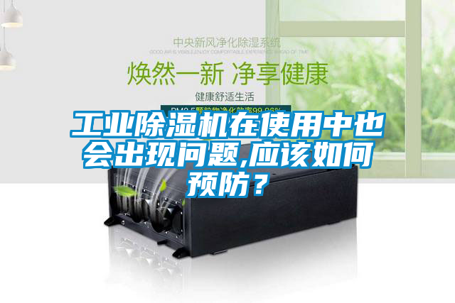工業除濕機在使用中也會出現問題,應該如何預防?