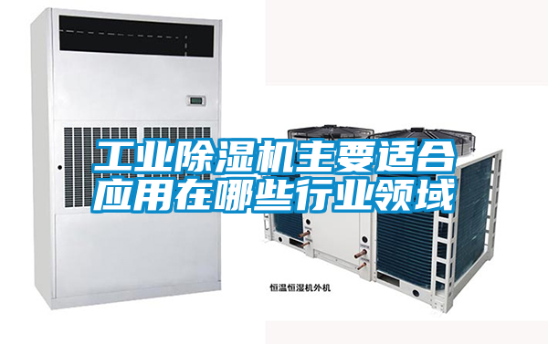 工業除濕機主要適合應用在哪些行業領域