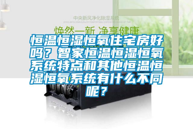 恒溫恒濕恒氧住宅房好嗎？智家恒溫恒濕恒氧系統(tǒng)特點和其他恒溫恒濕恒氧系統(tǒng)有什么不同呢？