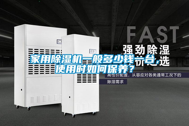 家用除濕機一般多少錢一臺,使用時如何保養(yǎng)?