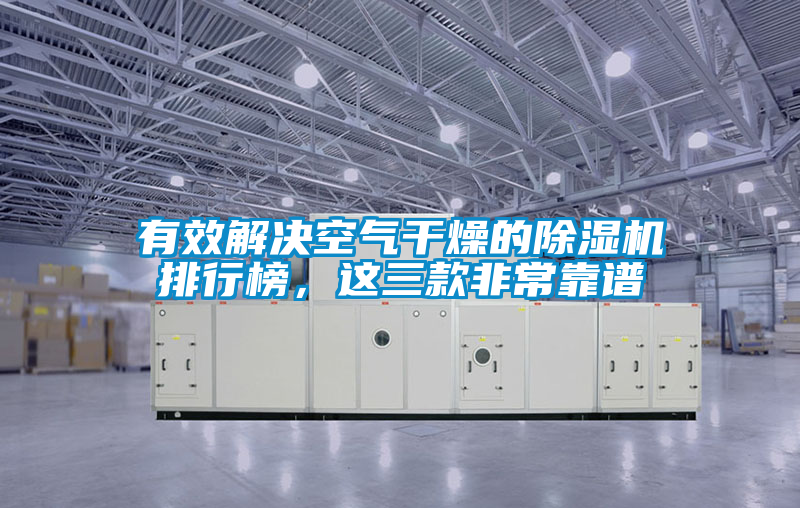 有效解決空氣干燥的除濕機(jī)排行榜,這三款非常靠譜