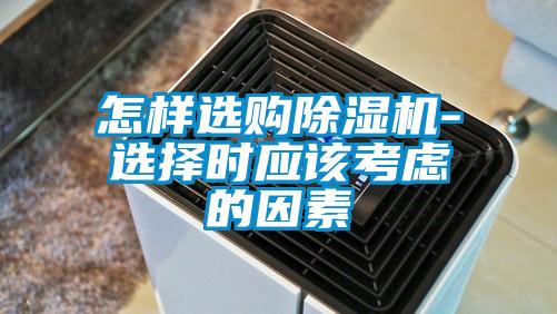 怎樣選購除濕機-選擇時應(yīng)該考慮的因素