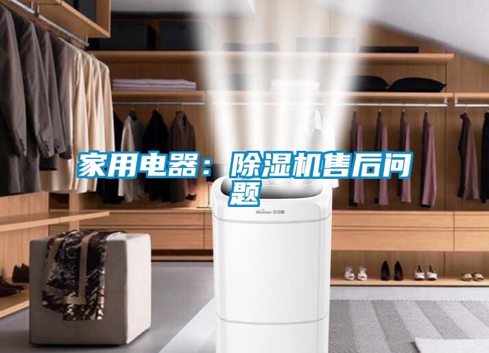 家用電器:除濕機售后問題