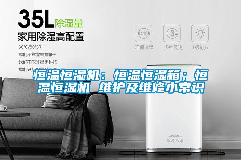 恒溫恒濕機:恒溫恒濕箱;恒溫恒濕機 維護及維修小常識