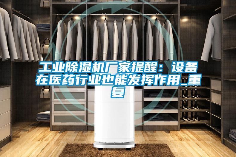工業除濕機廠家提醒：設備在醫藥行業也能發揮作用_重復