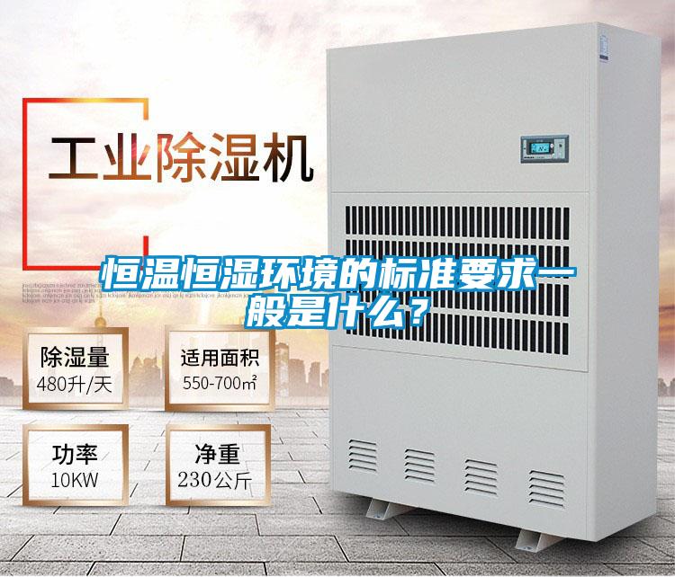 恒溫恒濕環(huán)境的標準要求一般是什么?
