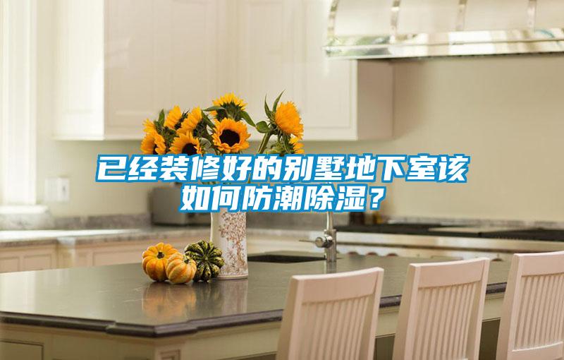 已經(jīng)裝修好的別墅地下室該如何防潮除濕?