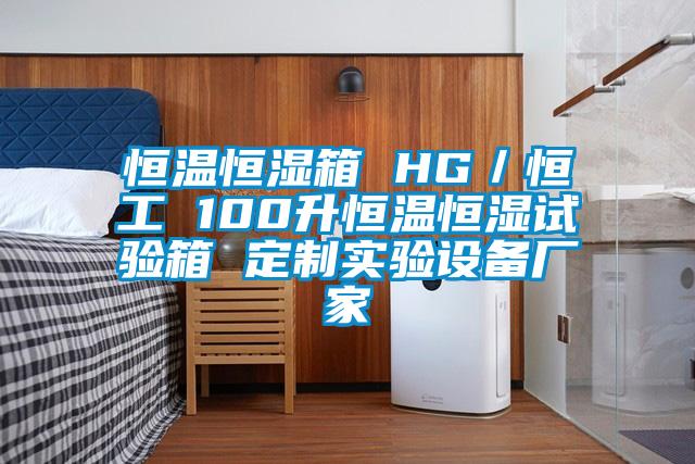 恒溫恒濕箱 HG/恒工 100升恒溫恒濕試驗箱 定制實驗設備廠家