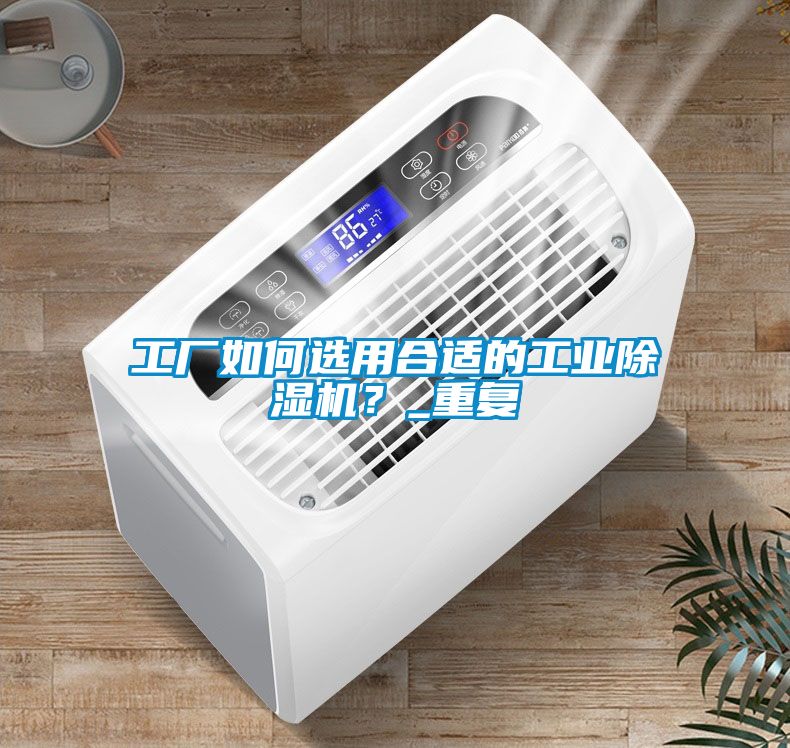 工廠如何選用合適的工業除濕機？_重復