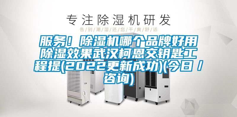 服務(wù)!除濕機(jī)哪個品牌好用除濕效果武漢柯恩交鑰匙工程提(2022更新成功)(今日/咨詢)