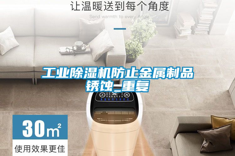 工業除濕機防止金屬制品銹蝕_重復