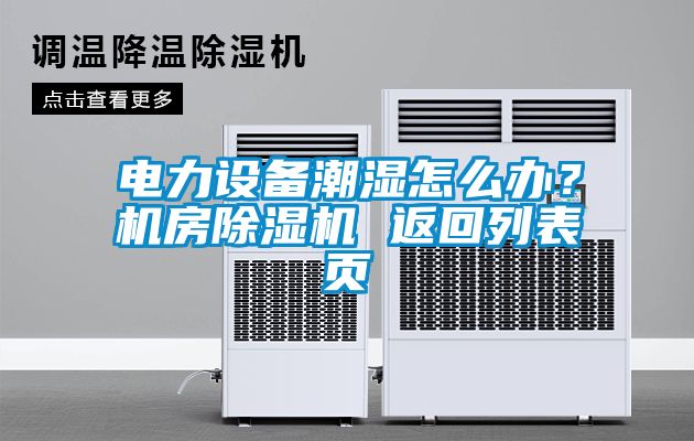 電力設備潮濕怎么辦?機房除濕機 返回列表頁