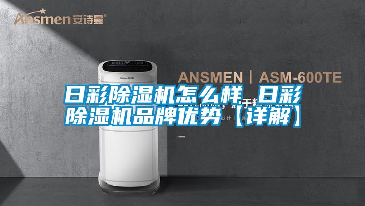 日彩除濕機怎么樣 日彩除濕機品牌優勢【詳解】